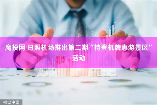 魔投网 日照机场推出第二期“持登机牌惠游景区”活动
